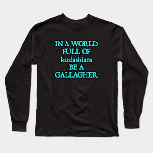 In a World Full of Kardashians Be a Gallagher Long Sleeve T-Shirt